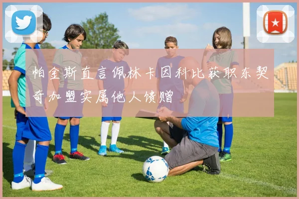 帕金斯直言佩林卡因科比获职东契奇加盟实属他人馈赠